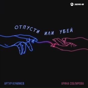 Артур Кунижев, Арина Соблирова - Отпусти или убей